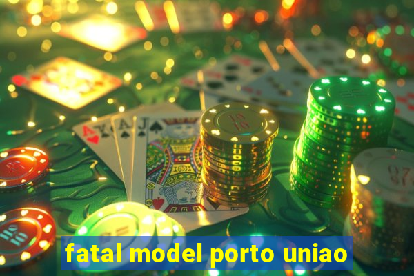 fatal model porto uniao